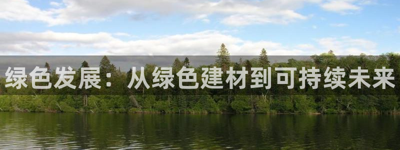 沐鸣代理主管qq：绿色发展：从绿色建材到可持续未来